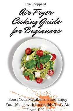 [预订]Air Fryer Cooking Guide for Beginners: Boost Your Metabolism and Enjoy Your Meals with Incredibly Ta 9781803176031