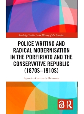 预订 Police Writing and Radical Modernisation in the Porfiriato and the Conservative Republic (1870s-1910s) 在波菲里奥时