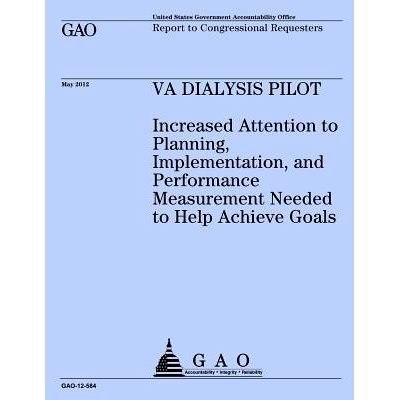 预订 VA Dialysis Pilot: Increased Attention to Planning, Implementation, and Performance Measurement Needed to Help Achi