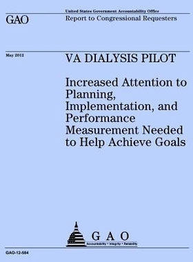 预订 VA Dialysis Pilot: Increased Attention to Planning, Implementation, and Performance Measurement Needed to Help Achi