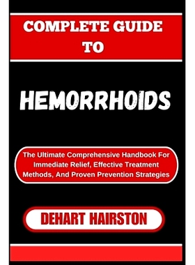 预订 Complete Guide to Hemorrhoids: The Ultimate Comprehensive Handbook For Immediate Relief, Effective Treatment Method