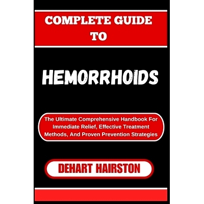 预订 Complete Guide to Hemorrhoids: The Ultimate Comprehensive Handbook For Immediate Relief, Effective Treatment Method