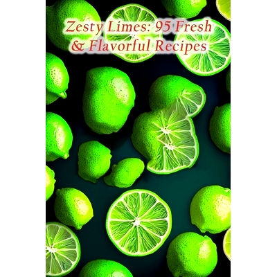 预订 Zesty Limes: 95 Fresh & Flavorful Recipes: 9798857269848