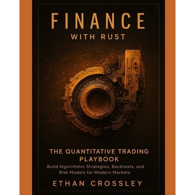 预订 Finance with Rust: The Quantitative Trading Playbook: Build Algorithmic Strategies, Backtests, and Risk Models for
