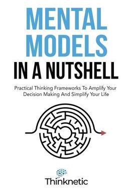 [预订]Mental Models In A Nutshell: Practical Thinking Frameworks To Amplify Your Decision Making And Simpl 9781646963928