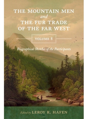 预订 The Mountain Men and the Fur Trade of the Far West, Volume 8: Biographical sketches of the participants by scholars