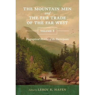 预订 The Mountain Men and the Fur Trade of the Far West, Volume 8: Biographical sketches of the participants by scholars