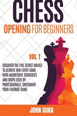 【预订】Chess Opening for Beginners: Discover the Five Secret Moves to always win Every game with Aggressive Strat...