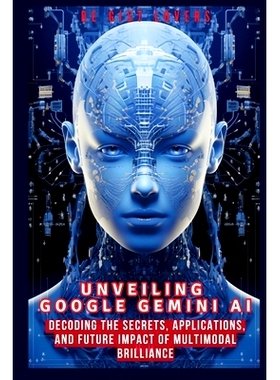 预订 Unveiling Google Gemini AI: Decoding the Secrets, Applications, and Future Impact of Multimodal Brilliance: 9798871