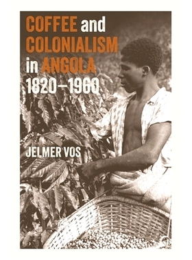 预订 Coffee and Colonialism in Angola, 1820-1960 安哥拉的咖啡和殖民主义，1820-1960: 9781847013569