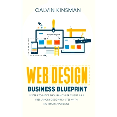 预订 Web Design Business Blueprint: 9 Steps to Make Thousands Per Client as a Freelancer Designing Sites With No Prior E