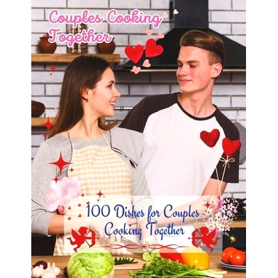 预订 Couples Cookbook Newlyweds: Sizzling Romance - 100 Dishes for Couples Cooking Together: Couples Cooking Together Co