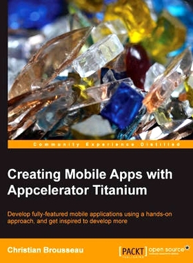 预订 Creating Mobile Apps with Appcelerator Titanium 使用 Appcelerator Titanium 创建移动应用程序: 9781849519267