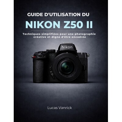 预订 Guide d’Utilisation Du Nikon Z50 II: Techniques simplifiées pour une photographie créative et digne d’être enc
