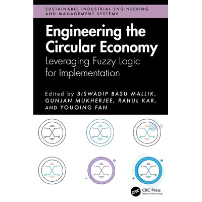 预订 Engineering the Circular Economy Leveraging Fuzzy Logic for Implementation 循环经济的工程化实践:借助模糊逻辑推动落