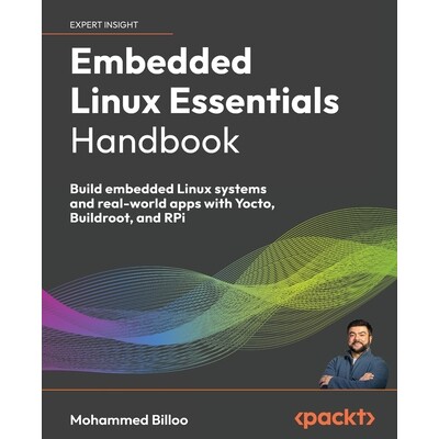 预订 Embedded Linux Essentials Handbook Build embedded Linux systems and real-world apps with Yocto, Buildroot, and RPi