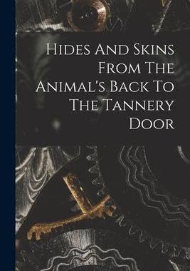 [预订]Hides And Skins From The Animal’s Back To The Tannery Door 9781019299364