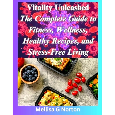 预订 Vitality Unleashed: The Complete Guide to Fitness, Wellness, Healthy Recipes, and Stress-Free Living: 9798873221684