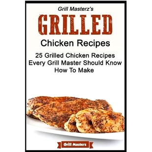 预订 Grill Masterz’s Grilled Chicken Recipes - 25 Grilled Chicken Recipes Every Grill: 9781511649414