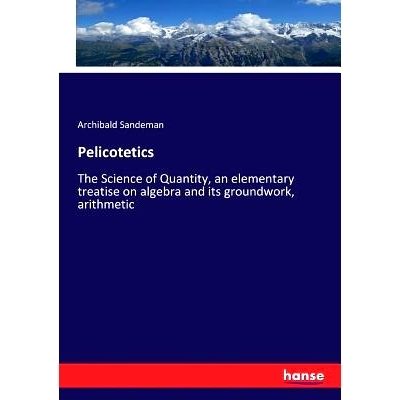 预订 Pelicotetics: The Science of Quantity, an elementary treatise on algebra and its groundwork, arithmetic: 9783337189