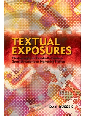 预订 Textual Exposures: Photography in Twentieth Century Latin American Narrative Fiction: Photography in Twentieth Cent