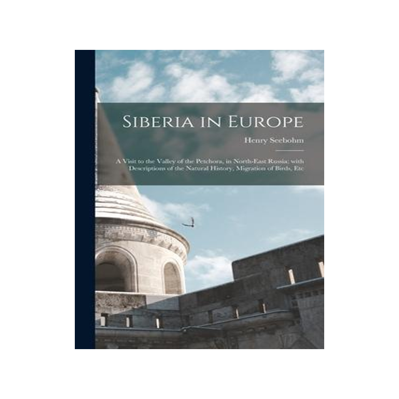 [预订]Siberia in Europe: a Visit to the Valley of the Petchora, in North-east Russia; With Descriptions of 9781015300736