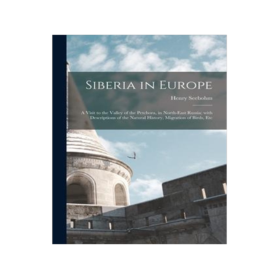 [预订]Siberia in Europe: a Visit to the Valley of the Petchora, in North-east Russia; With Descriptions of 9781015300736
