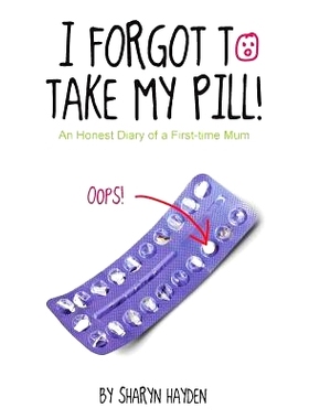 预订 I Forgot To Take My Pill!: An Honest Diary Of A First Time Mum: 9781511580687