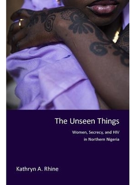 预订 The Unseen Things: Women, Secrecy, and HIV in Northern Nigeria 看不见的东西：尼日利亚北部的妇女、秘密和艾滋病病毒: