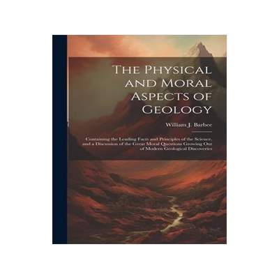 [预订]The Physical and Moral Aspects of Geology: Containing the Leading Facts and Principles of the Scienc 9781020692956