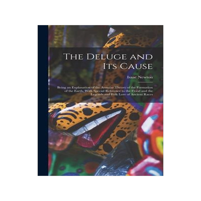[预订]The Deluge and Its Cause: Being an Explanation of the Annular Theory of the Formation of the Earth,  9781018742748