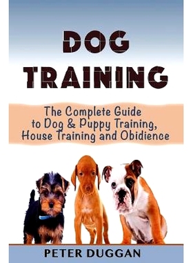 预订 Dog Training: The Complete Guide to Puppy Training, House Training & Obedience- For Old and Young Dogs!: 9781530526