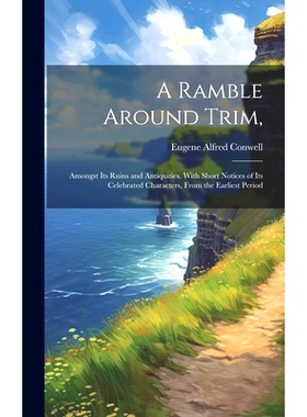 预订 A Ramble Around Trim,: Amongst Its Ruins and Antiquities. With Short Notices of Its Celebrated Characters, From the