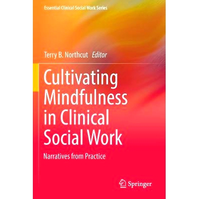 预订 Cultivating Mindfulness in Clinical Social Work: Narratives from Practice 培养临床社会工作中的正念：实践叙述: 97833