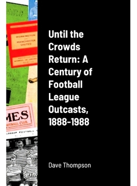 预订 Until the Crowds Return: A Century of Football League Outcasts, 1888-1988: 9781716367359