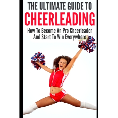 预订 The Ultimate Guide To CheerLeading: How To Become A Pro Cheerleader And Start To Win Everywhere: 9781549790904