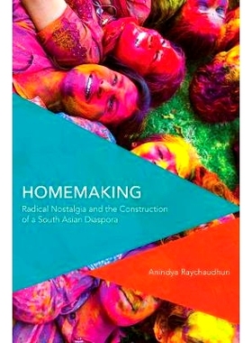 预订 Homemaking: Radical Nostalgia and the Construction of a South Asian Diaspora 强烈的乡愁与南亚侨民社会的建设（丛书）