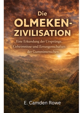 预订 Die Olmeken-Zivilisation: Eine Erkundung der Ursprünge, Geheimnisse und Errungenschaften der Gummimenschen 9798246