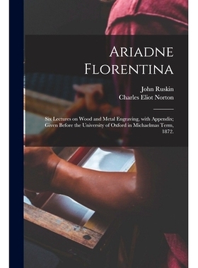预订 Ariadne Florentina; Six Lectures on Wood and Metal Engraving, With Appendix; Given Before the University of Oxford