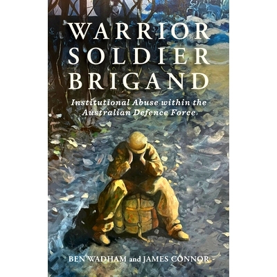 预订 Warrior Soldier Brigand: Institutional Abuse Within the Australian Defence Force: 9780522879360