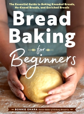 预订 Bread Baking for Beginners: The Essential Guide to Baking Kneaded Breads, No-Knead Breads, and Enriched Breads: 978