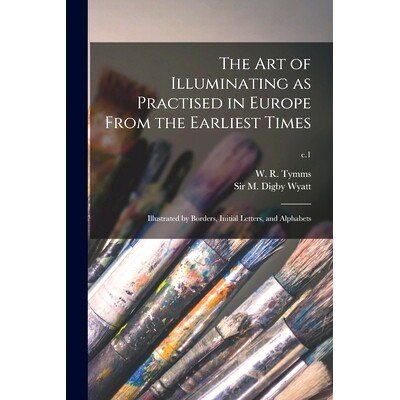 预订 The Art of Illuminating as Practised in Europe From the Earliest Times: Illustrated by Borders, Initial Letters, an