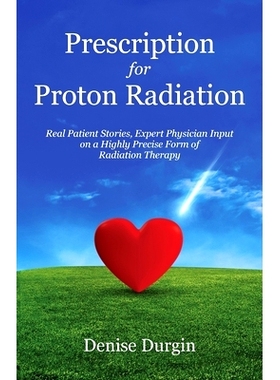 预订 Prescription for Proton Radiation: Real Patient Stories, Expert Physician Input on a Highly Precise Form of Radiati