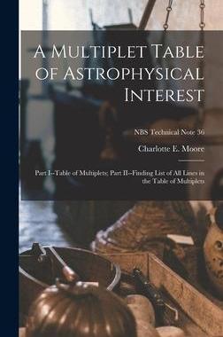 [预订]A Multiplet Table of Astrophysical Interest: Part I--Table of Multiplets; Part II--Finding List of A 9781014398437