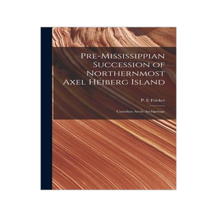[预订]Pre-Mississippian Succession of Northernmost Axel Heiberg Island: Canadian Arctic Archipelago 9781013604904