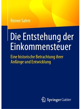 预订 Die Entstehung Der Einkommensteuer: Eine Historische Betrachtung Ihrer Anfänge Und Entwicklung: 9783658424756
