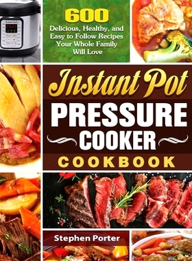 预订 Instant Pot Pressure Cooker Cookbook: 600 Delicious, Healthy, and Easy to Follow Recipes Your Whole Family Will Lov