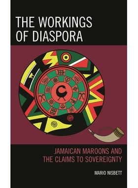预订 The Workings of Diaspora: Jamaican Maroons and the Claims to Sovereignty 散居者的工作:牙买加黑人和主权的要求: 97817