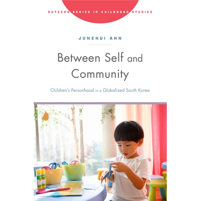 预订 Between Self and Community: Children’s Personhood in a Globalized South Korea 自我与群体之间: 9781978831384