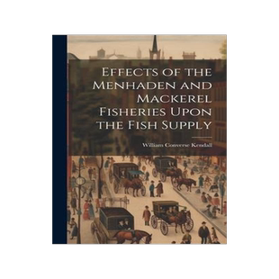 [预订]Effects of the Menhaden and Mackerel Fisheries Upon the Fish Supply 9781021151919